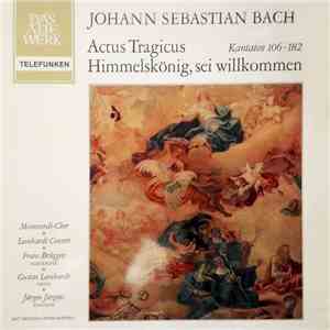 Johann Sebastian Bach, Monteverdi-Chor • Leonhardt Consort • Frans Brüggen • Gustav Leonhardt • Jürgen Jürgens - Actus Tragicus • Himmelskönig, Sei Willkommen (Kantaten 106 • 182) download free