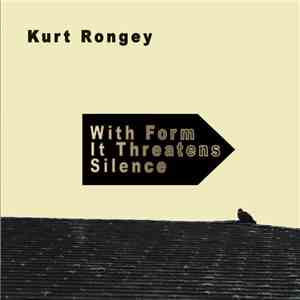 Kurt Rongey - With Form It Threatens Silence download free