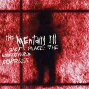 The Mentally Ill - Gacy's Place: The Undiscovered Corpses download free